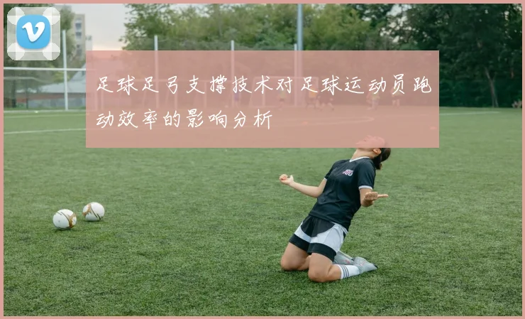 足球足弓支撑技术对足球运动员跑动效率的影响分析